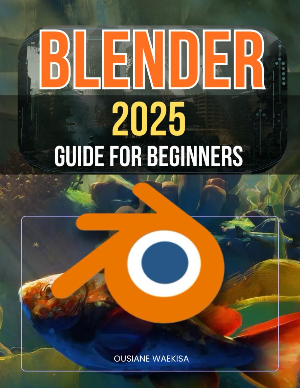 Blender 2025 Guide For Beginners: Master 3D Design, Animation, and Rendering Techniques with Step-by-Step Instructions