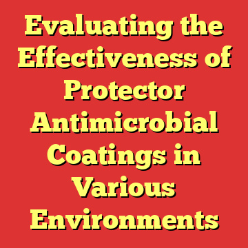 Evaluating the Effectiveness of Protector Antimicrobial Coatings in Various Environments