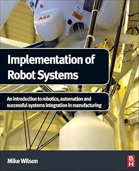 Implementation of Robot Systems: An introduction to robotics, automation, and successful systems integration in manufacturing