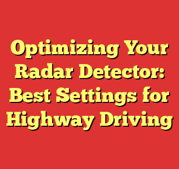 Optimizing Your Radar Detector: Best Settings for Highway Driving