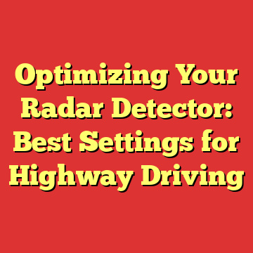 Optimizing Your Radar Detector: Best Settings for Highway Driving