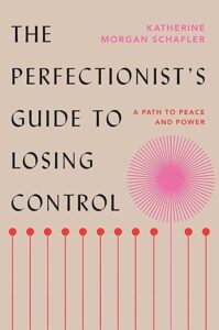 The Perfectionist's Guide to Losing Control: A Path to Peace and Power