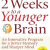 2 Weeks To A Younger Brain: An Innovative Program for a Better Memory and Sharper Mind