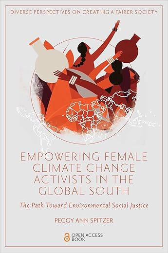 Empowering Female Climate Change Activists in the Global South: The Path Toward Environmental Social Justice (Diverse Perspectives on Creating a Fairer Society)