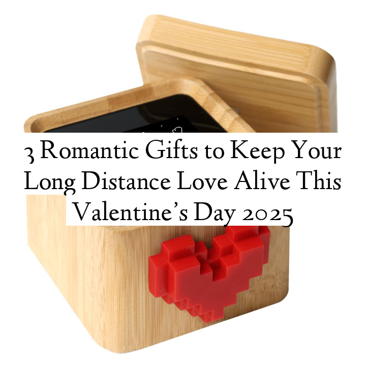 3 Romantic Gifts to Keep Your Long Distance Love Alive This Valentine’s Day 2025