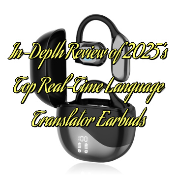 In-Depth Review of 2025’s Top Real-Time Language Translator Earbuds