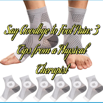 Say Goodbye to Foot Pain: 3 Tips from a Physical Therapist