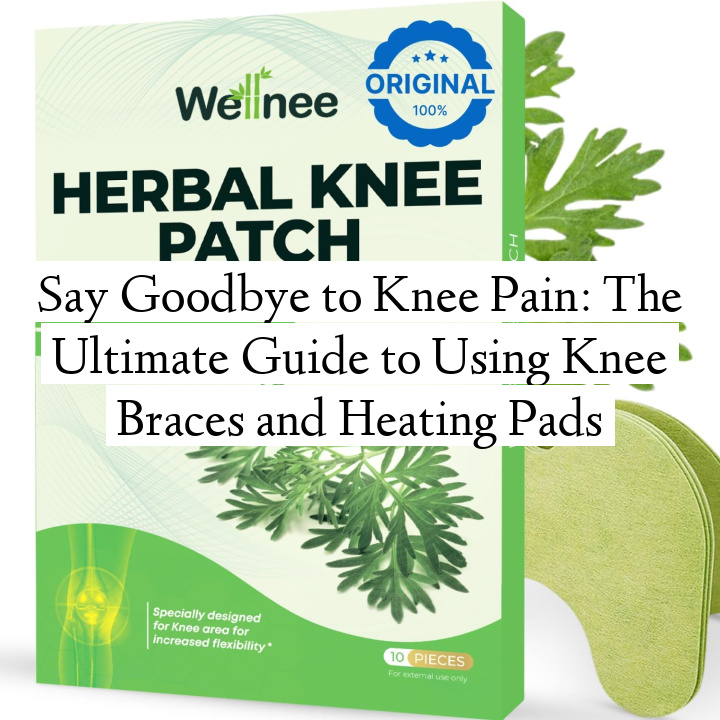 Say Goodbye to Knee Pain: The Ultimate Guide to Using Knee Braces and Heating Pads